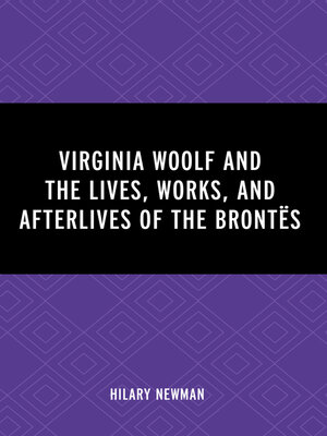 cover image of Virginia Woolf and the Lives, Works, and Afterlives of the Brontës
